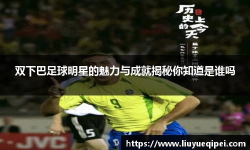 双下巴足球明星的魅力与成就揭秘你知道是谁吗